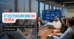 How IT Outsourcing in Dubai Helps Businesses Scale Faster and Smarter