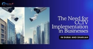 The Need for CCTV Implementation in Businesses in Dubai and Sharjah