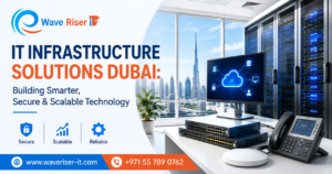 IT Infrastructure Solutions Dubai: Building Smarter, Secure & Scalable Technology